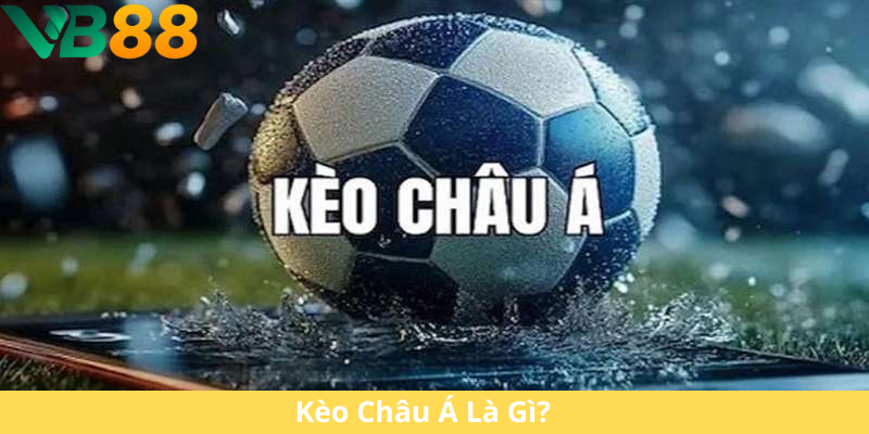 Kèo Châu Á Là Gì